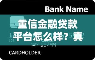 重信金融贷款平台怎么样?真实评测与用户反馈解析 重信金融贷款平台怎么样?真实评测与用户反馈解析