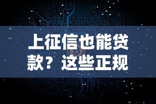 上征信也能贷款?这些正规平台或许能帮你解决资金难题 上征信也能贷款?这些正规平台或许能帮你解决资金难题