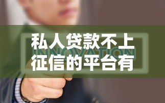 私人贷款不上征信的平台有哪些?2023最新靠谱推荐 私人贷款不上征信的平台有哪些?2023最新靠谱推荐
