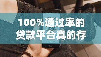 100%通过率的贷款平台真的存在吗?揭秘5大高通过率正规渠道 100%通过率的贷款平台真的存在吗?揭秘5大高通过率正规渠道