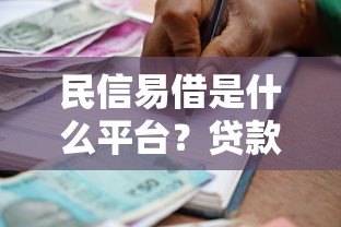 民信易借是什么平台？贷款产品资质与使用全解析
