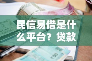 民信易借是什么平台？贷款产品资质与使用全解析