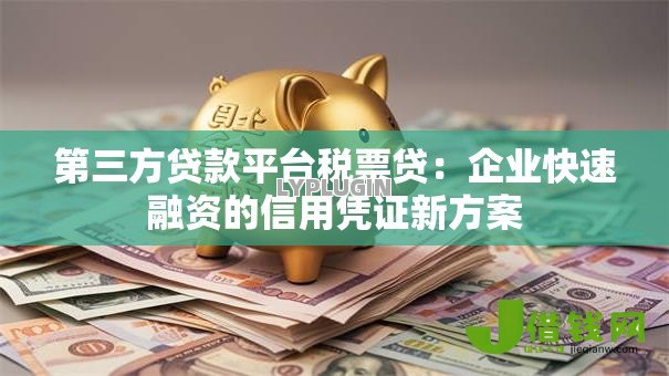 第三方贷款平台税票贷:企业快速融资的信用凭证新方案 第三方贷款平台税票贷:企业快速融资的信用凭证新方案