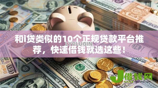和i贷类似的10个正规贷款平台推荐，快速借钱就选这些！