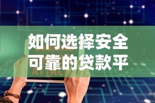 如何选择安全可靠的贷款平台?这5大要点助你避坑! 如何选择安全可靠的贷款平台?这5大要点助你避坑!