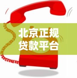 北京正规贷款平台联系方式大全:快速找到靠谱渠道 北京正规贷款平台联系方式大全:快速找到靠谱渠道