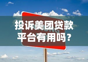 投诉美团贷款平台有用吗?正确方法及注意事项 投诉美团贷款平台有用吗?正确方法及注意事项
