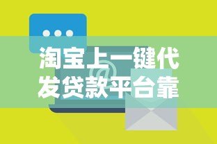 淘宝上一键代发贷款平台靠谱吗？全面解析操作流程与风险