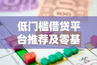 低门槛借贷平台推荐及零基础贷款申请指南 低门槛借贷平台推荐及零基础贷款申请指南