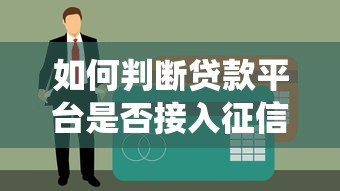 如何判断贷款平台是否接入征信系统?五个方法教你识别 如何判断贷款平台是否接入征信系统?五个方法教你识别