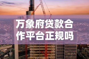 万象府贷款合作平台正规吗？资质、利率、风控全解析