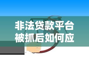 非法贷款平台被抓后如何应对？这些法律知识必须掌握