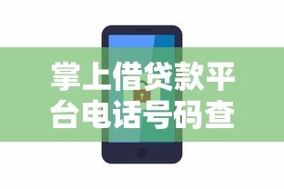 掌上借贷款平台电话号码查询指南：如何快速找到正规渠道
