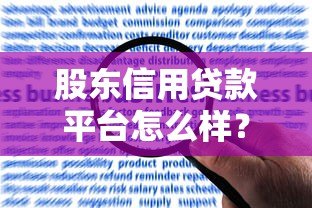 股东信用贷款平台怎么样?真实解析优势、风险与申请流程 股东信用贷款平台怎么样?真实解析优势、风险与申请流程