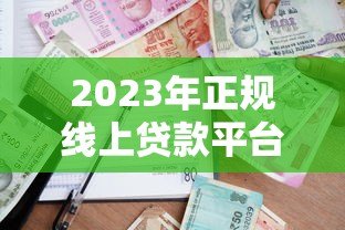 2023年正规线上贷款平台推荐:安全可靠的借款渠道有哪些? 2023年正规线上贷款平台推荐:安全可靠的借款渠道有哪些?