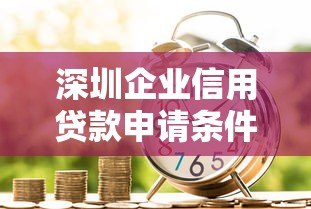 深圳企业信用贷款申请条件及流程全解析