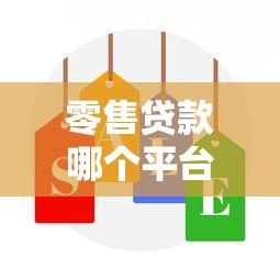 零售贷款哪个平台靠谱?这5个正规渠道值得选 零售贷款哪个平台靠谱?这5个正规渠道值得选