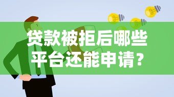 贷款被拒后哪些平台还能申请？这5类平台通过率高