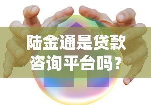 陆金通是贷款咨询平台吗?真实解析其功能与优势 陆金通是贷款咨询平台吗?真实解析其功能与优势