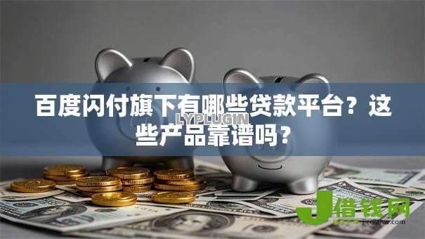 百度闪付旗下有哪些贷款平台？这些产品靠谱吗？