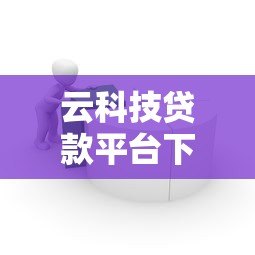 云科技贷款平台下载安装指南:快速申请贷款全流程解析 云科技贷款平台下载安装指南:快速申请贷款全流程解析