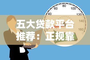 五大贷款平台推荐：正规靠谱的借款渠道有哪些？