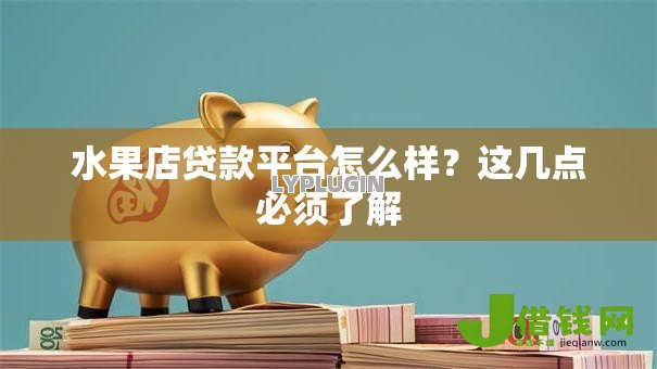 水果店贷款平台怎么样?这几点必须了解 水果店贷款平台怎么样?这几点必须了解