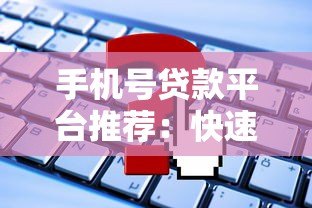 手机号贷款平台推荐:快速申请、低息放款,这些平台真实靠谱! 手机号贷款平台推荐:快速申请、低息放款,这些平台真实靠谱!
