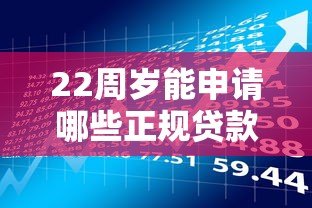 22周岁能申请哪些正规贷款平台?这5点必须了解 22周岁能申请哪些正规贷款平台?这5点必须了解