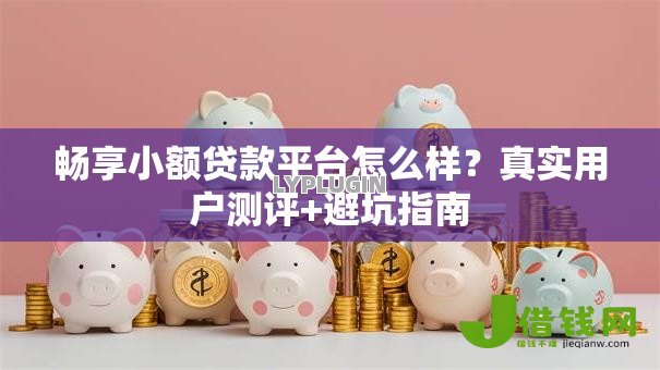 畅享小额贷款平台怎么样？真实用户测评+避坑指南