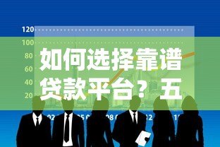 如何选择靠谱贷款平台?五大类型对比与避坑指南 如何选择靠谱贷款平台?五大类型对比与避坑指南