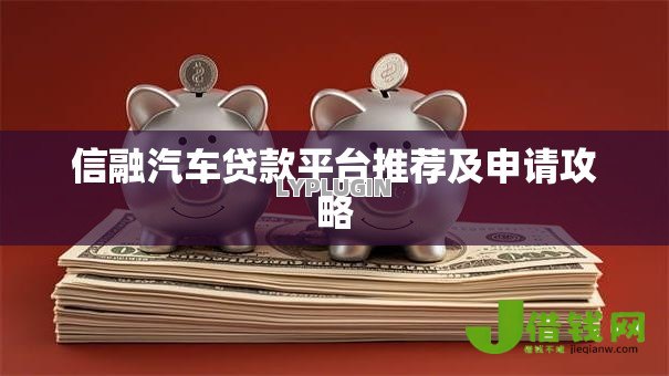 信融汽车贷款平台推荐及申请攻略
