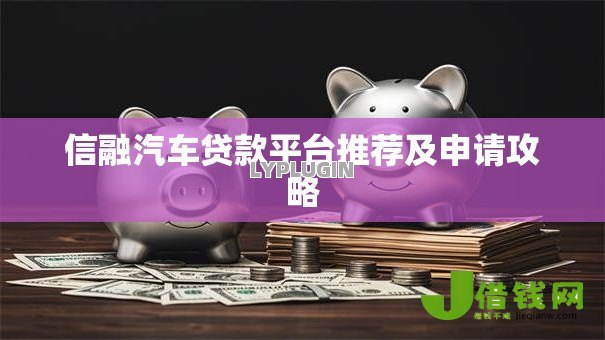 信融汽车贷款平台推荐及申请攻略