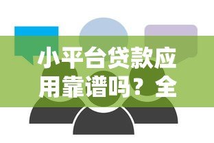 小平台贷款应用靠谱吗？全面解析优缺点与使用建议