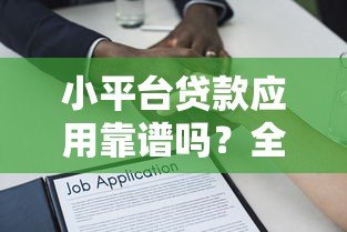 小平台贷款应用靠谱吗？全面解析优缺点与使用建议