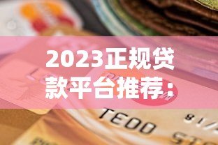 2023正规贷款平台推荐：低息安全的选择指南