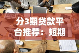 分3期贷款平台推荐：短期周转必选这5家正规渠道