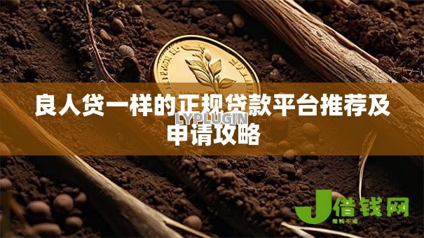 良人贷一样的正规贷款平台推荐及申请攻略 良人贷一样的正规贷款平台推荐及申请攻略