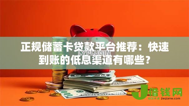 正规储蓄卡贷款平台推荐：快速到账的低息渠道有哪些？