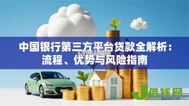 中国银行第三方平台贷款全解析：流程、优势与风险指南