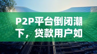 P2P平台倒闭潮下，贷款用户如何应对风险？