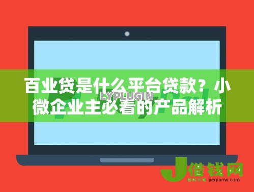 百业贷是什么平台贷款?小微企业主必看的产品解析 百业贷是什么平台贷款?小微企业主必看的产品解析