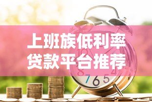 上班族低利率贷款平台推荐：正规低息借款渠道全攻略