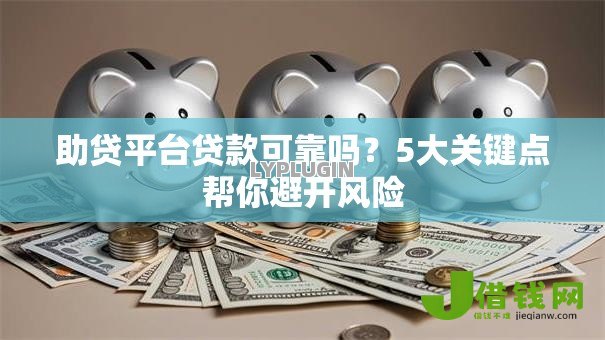 助贷平台贷款可靠吗？5大关键点帮你避开风险