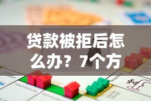 贷款被拒后怎么办？7个方法帮你快速解决资金需求