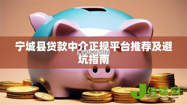 宁城县贷款中介正规平台推荐及避坑指南 宁城县贷款中介正规平台推荐及避坑指南