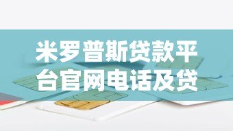 米罗普斯贷款平台官网电话及贷款服务全解析