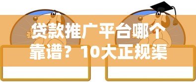 贷款推广平台哪个靠谱？10大正规渠道推荐及避坑指南