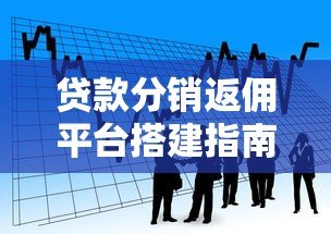 贷款分销返佣平台搭建指南:5大核心步骤与盈利策略 贷款分销返佣平台搭建指南:5大核心步骤与盈利策略