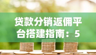 贷款分销返佣平台搭建指南:5大核心步骤与盈利策略 贷款分销返佣平台搭建指南:5大核心步骤与盈利策略